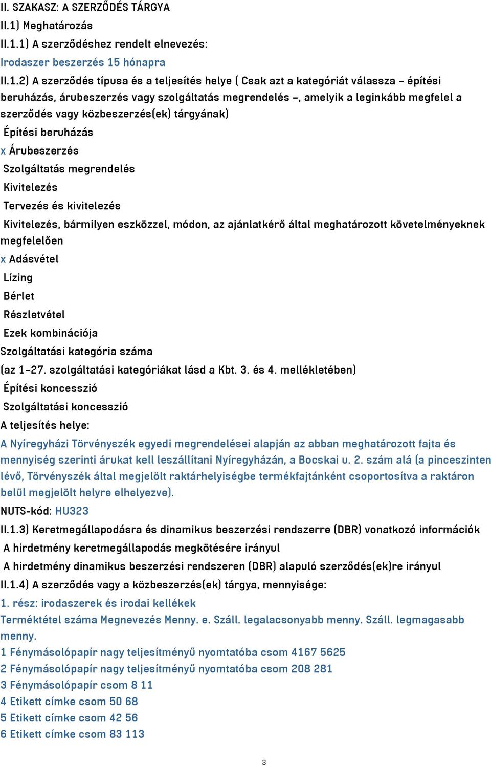 1) A szerződéshez rendelt elnevezés: Irodaszer beszerzés 15 hónapra II.1.2) A szerződés típusa és a teljesítés helye ( Csak azt a kategóriát válassza építési beruházás, árubeszerzés vagy szolgáltatás