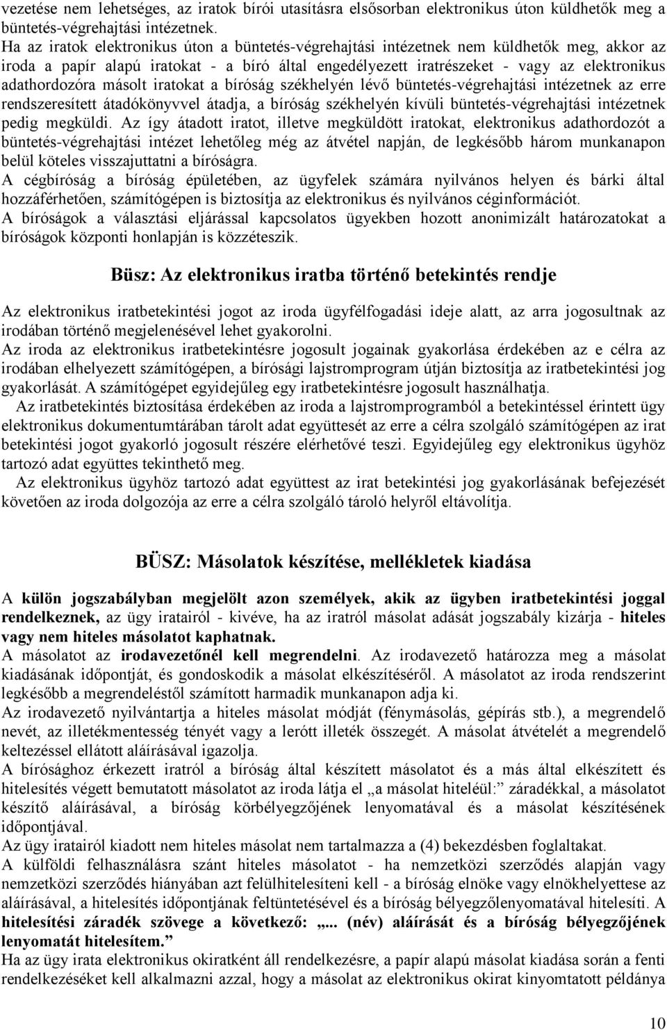 adathordozóra másolt iratokat a bíróság székhelyén lévő büntetés-végrehajtási intézetnek az erre rendszeresített átadókönyvvel átadja, a bíróság székhelyén kívüli büntetés-végrehajtási intézetnek