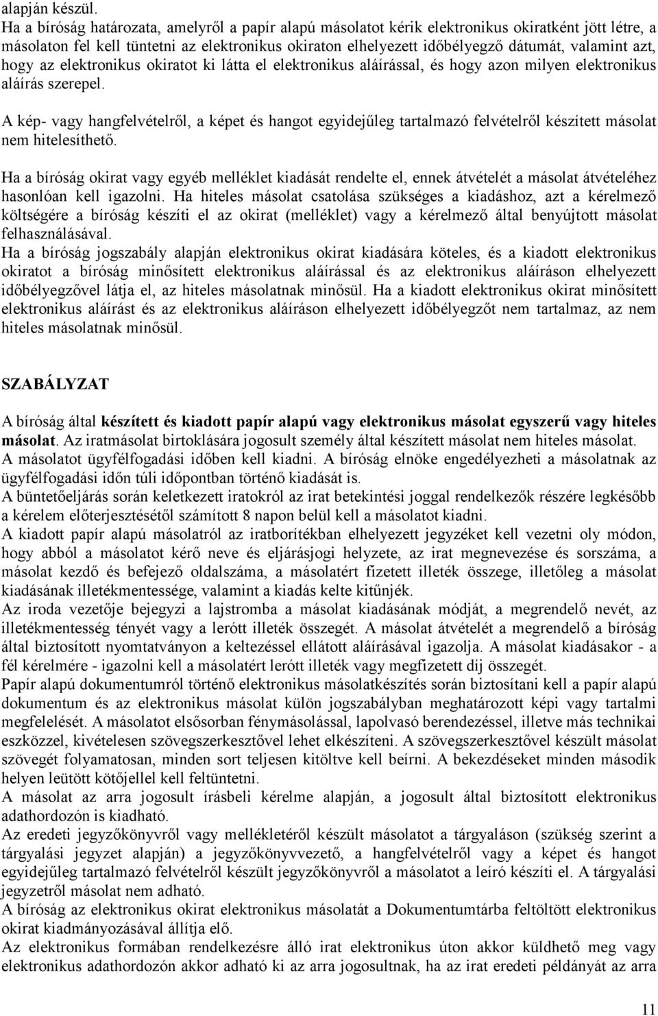 azt, hogy az elektronikus okiratot ki látta el elektronikus aláírással, és hogy azon milyen elektronikus aláírás szerepel.