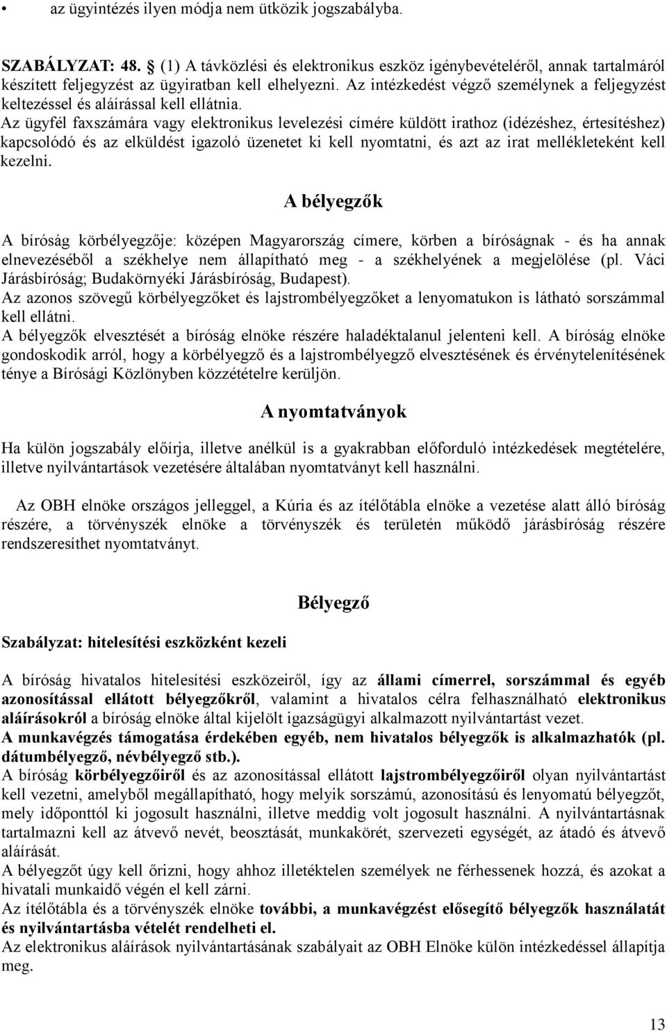 Az ügyfél faxszámára vagy elektronikus levelezési címére küldött irathoz (idézéshez, értesítéshez) kapcsolódó és az elküldést igazoló üzenetet ki kell nyomtatni, és azt az irat mellékleteként kell