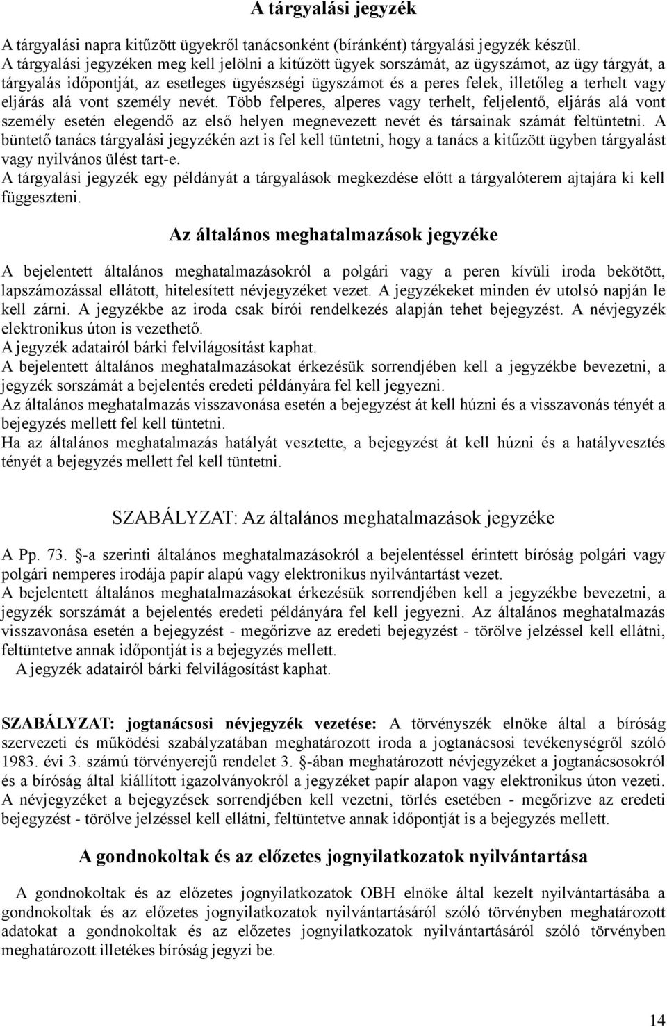 eljárás alá vont személy nevét. Több felperes, alperes vagy terhelt, feljelentő, eljárás alá vont személy esetén elegendő az első helyen megnevezett nevét és társainak számát feltüntetni.