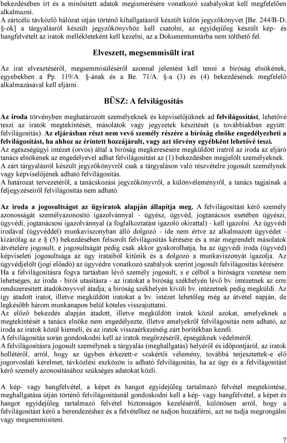 Elveszett, megsemmisült irat Az irat elvesztéséről, megsemmisüléséről azonnal jelentést kell tenni a bíróság elnökének, egyebekben a Pp. 119/A. -ának és a Be. 71/A.