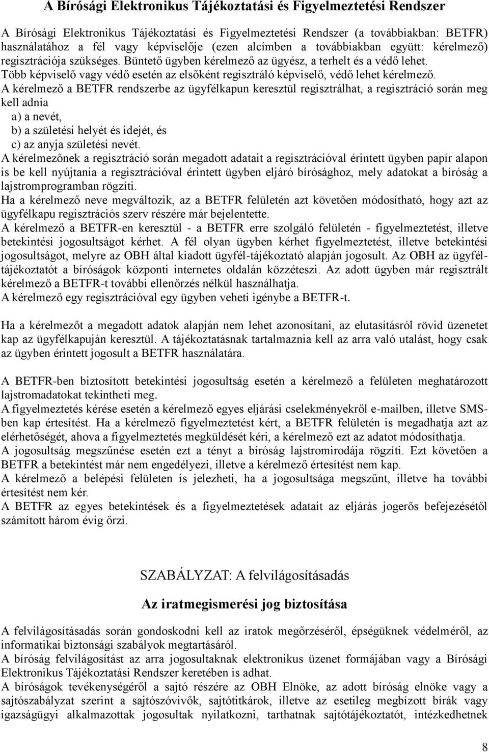 Több képviselő vagy védő esetén az elsőként regisztráló képviselő, védő lehet kérelmező.