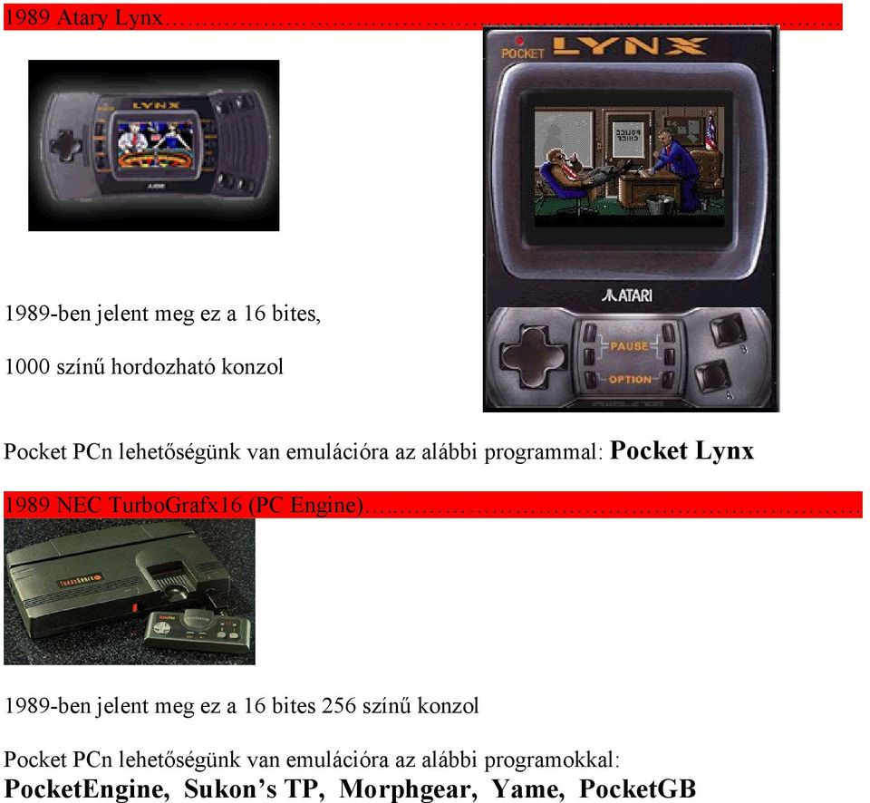 PCn lehetőségünk van emulációra az alábbi programmal: Pocket Lynx 1989