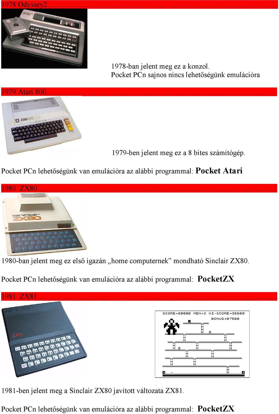 Pocket PCn lehetőségünk van emulációra az alábbi programmal: Pocket Atari 1980 ZX80.