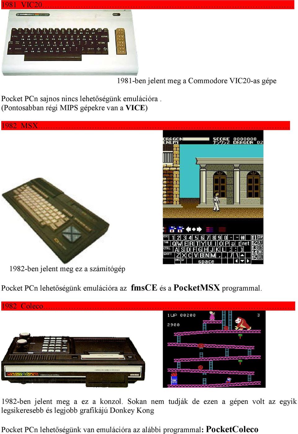 1982-ben jelent meg ez a számítógép Pocket PCn lehetőségünk emulációra az fmsce és a PocketMSX programmal. 1982 Coleco.