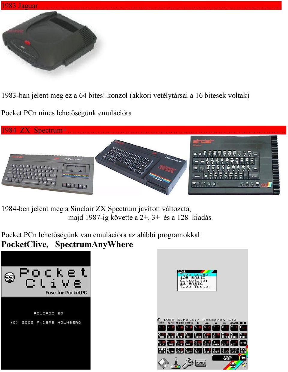 lehetőségünk emulációra 1984 ZX Spectrum+ 1984-ben jelent meg a Sinclair
