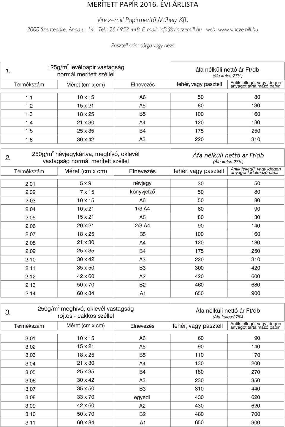 hu Pasztell szín: sárga vagy bézs 15g/m levélpapír vastagság normál merített széllel áfa nélküli nettó ár Ft/db (áfa-kulcs:7%) 1 3 18 x 5 4 10 1 5 5 x 35 175 6 30 x 4 0.