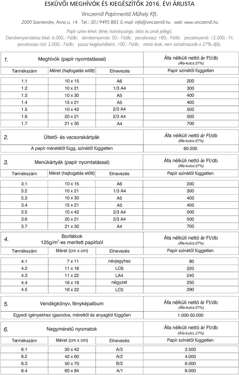 000,- Ft/db; pausz kiegészítõként:,- Ft/db; nettó árak, nem tartalmazzák a 7% áfát. Meghívók (papír nyomtatással) Méret (hajtogatás elõtt) 1 3 4 5 6 7 10 x 1 10 x 30 10 x 4 0 x 1 1/3 /3 /3 00.