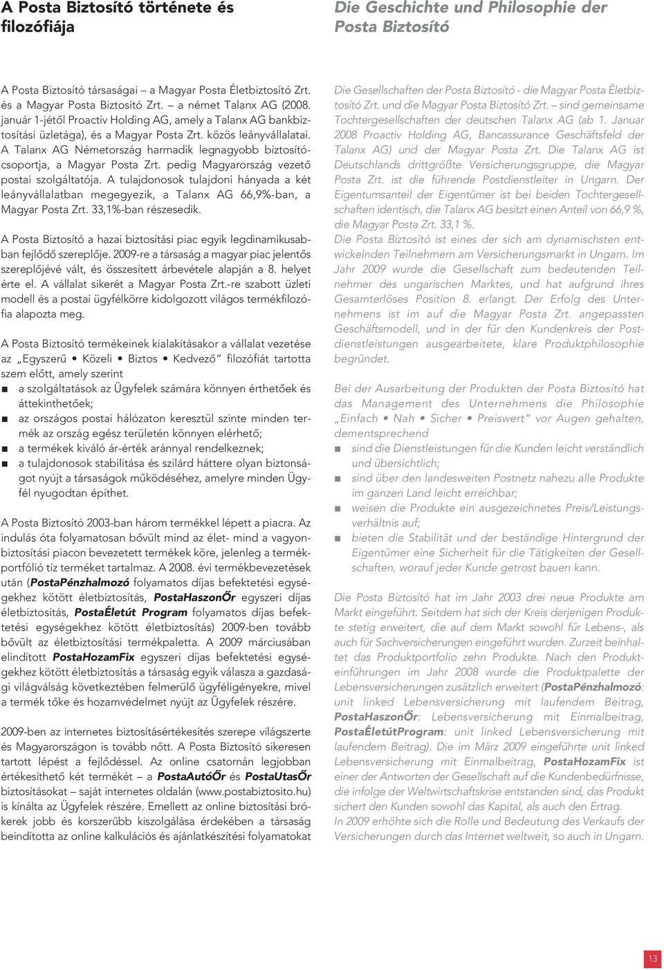 A Talanx AG Németország harmadik legnagyobb biztosítócsoportja, a Magyar Posta Zrt. pedig Magyarország vezetô postai szolgáltatója.