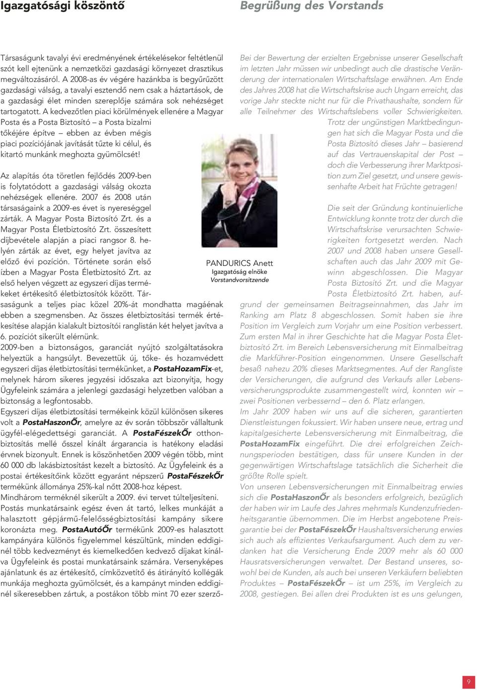 A kedvezôtlen piaci körülmények ellenére a Magyar Posta és a Posta Biztosító a Posta bizalmi tôkéjére építve ebben az évben mégis piaci pozíciójának javítását tûzte ki célul, és kitartó munkánk