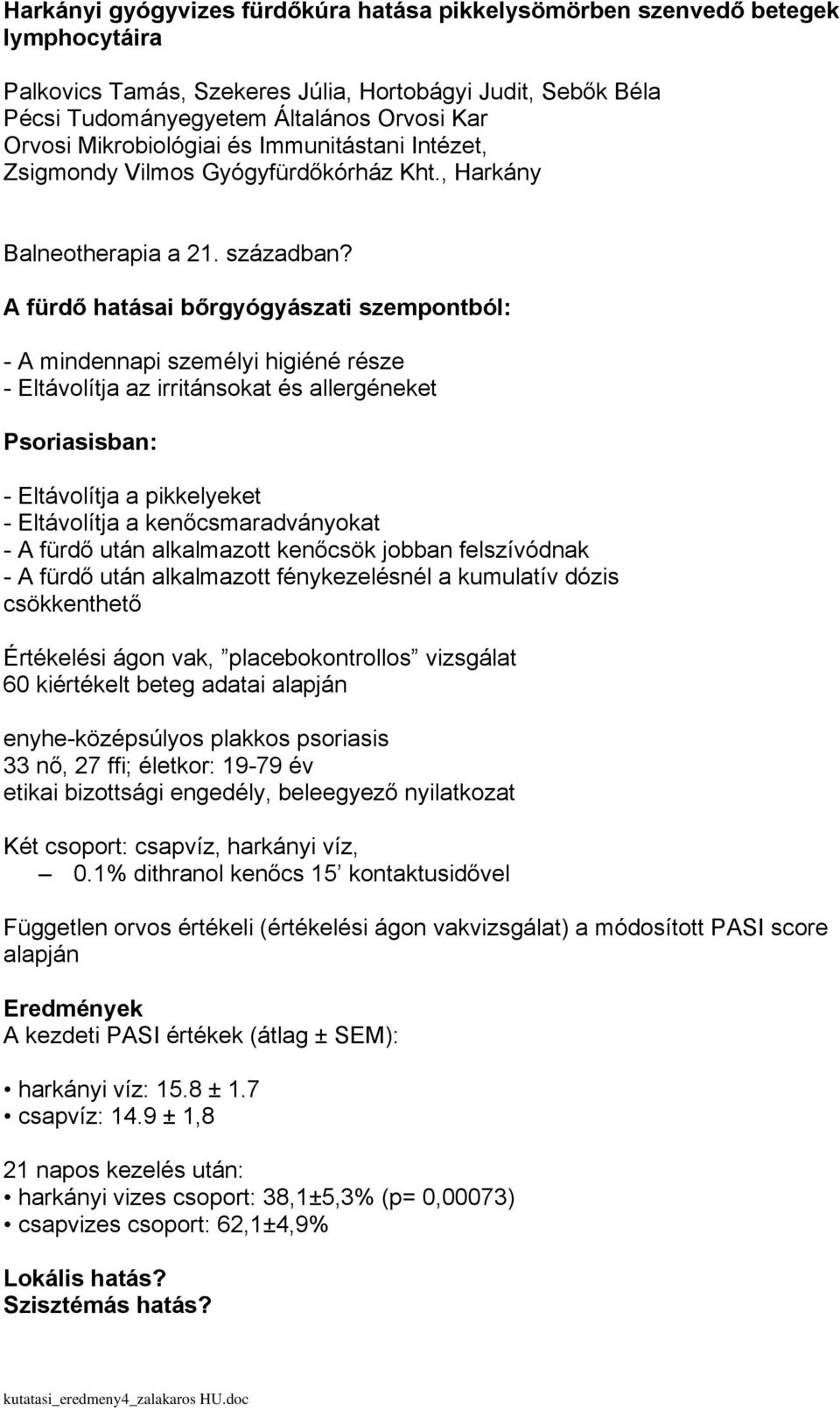 A fürdő hatásai bőrgyógyászati szempontból: - A mindennapi személyi higiéné része - Eltávolítja az irritánsokat és allergéneket Psoriasisban: - Eltávolítja a pikkelyeket - Eltávolítja a