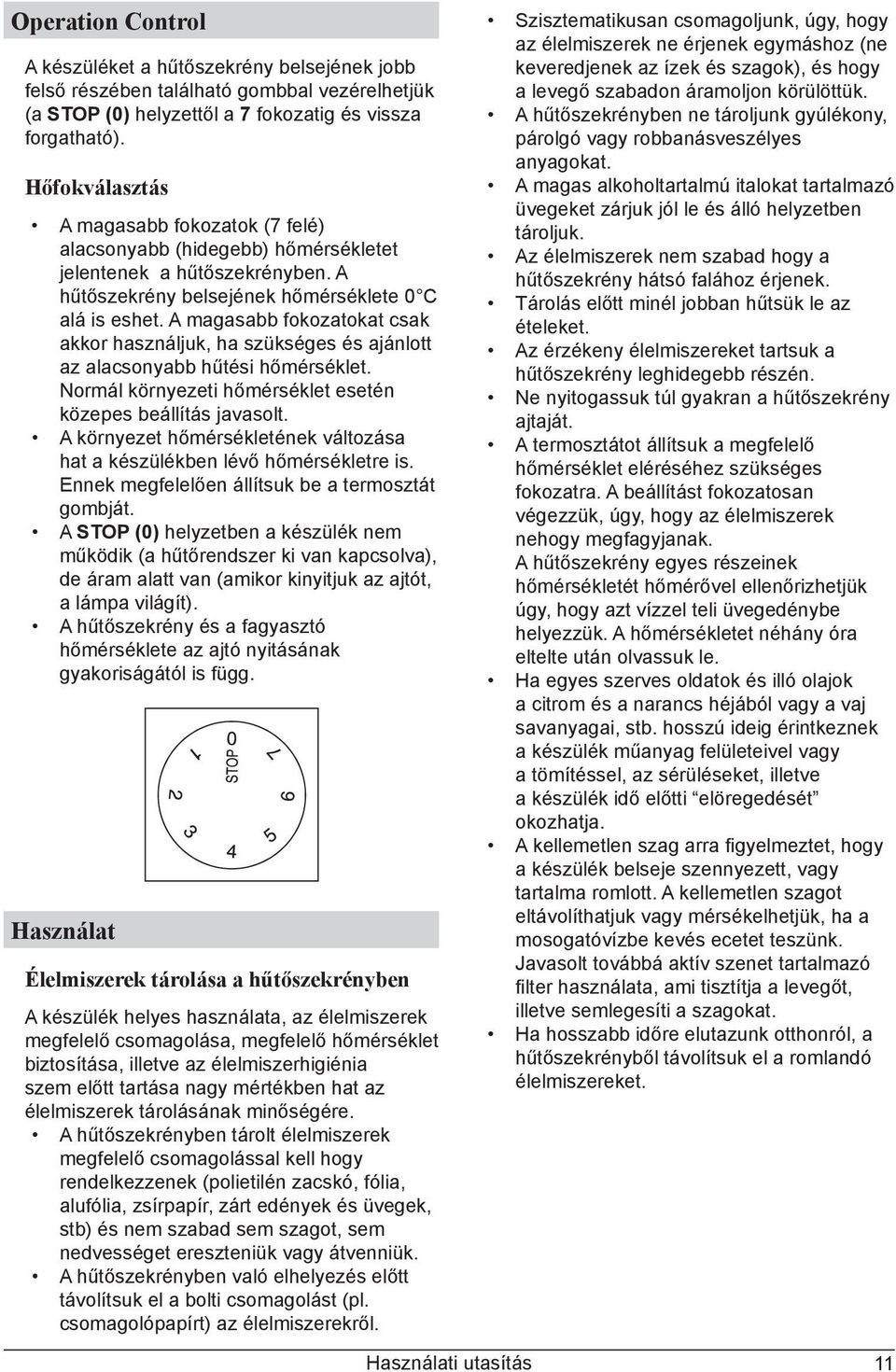 A magasabb fokozatokat csak akkor használjuk, ha szükséges és ajánlott az alacsonyabb hűtési hőmérséklet. Normál környezeti hőmérséklet esetén közepes beállítás javasolt.