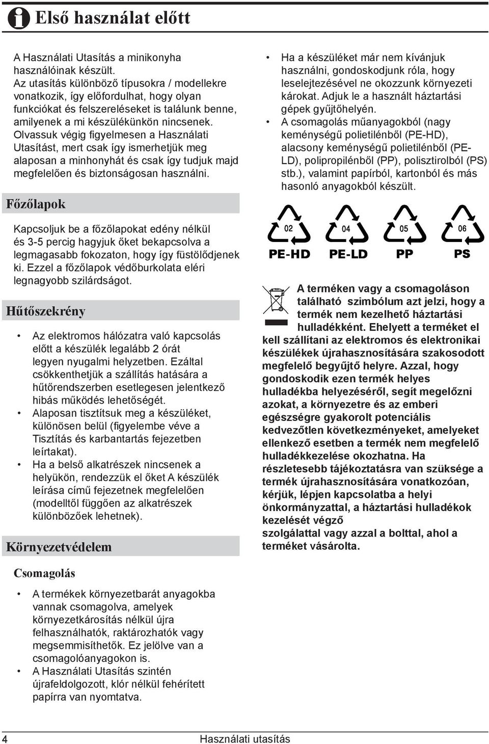 Olvassuk végig fi gyelmesen a Használati Utasítást, mert csak így ismerhetjük meg alaposan a minhonyhát és csak így tudjuk majd megfelelően és biztonságosan használni.