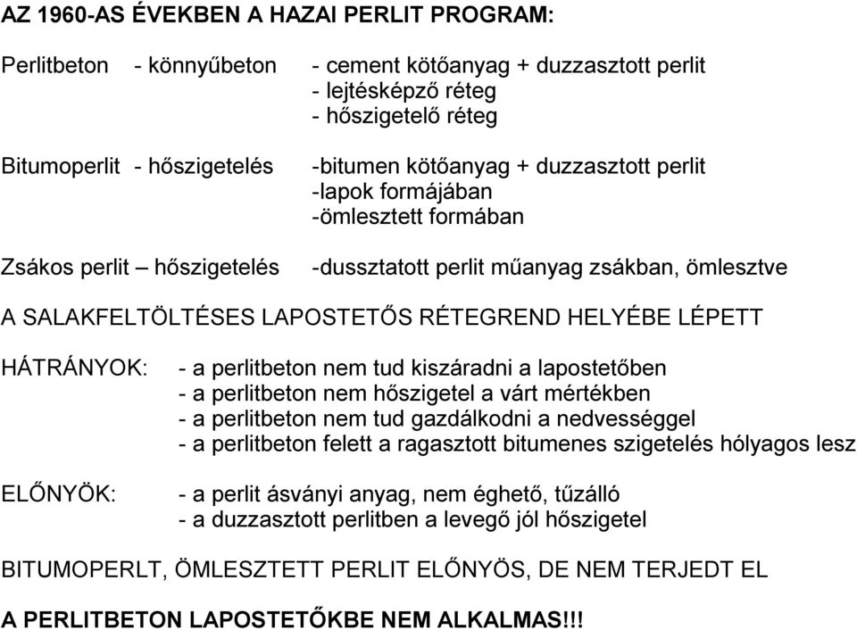 a perlitbeton nem tud kiszáradni a lapostetőben - a perlitbeton nem hőszigetel a várt mértékben - a perlitbeton nem tud gazdálkodni a nedvességgel - a perlitbeton felett a ragasztott bitumenes