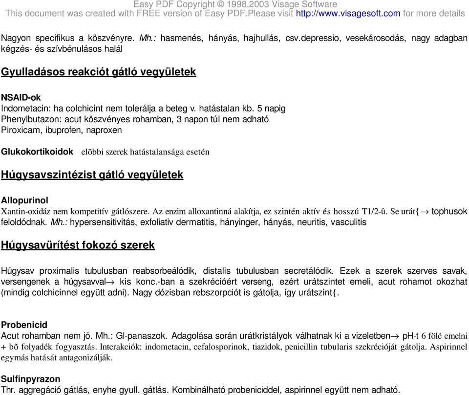 5 napig Phenylbutazon: acut köszvényes rohamban, 3 napon túl nem adható Piroxicam, ibuprofen, naproxen Glukokortikoidok elõbbi szerek hatástalansága esetén Húgysavszintézist gátló vegyületek