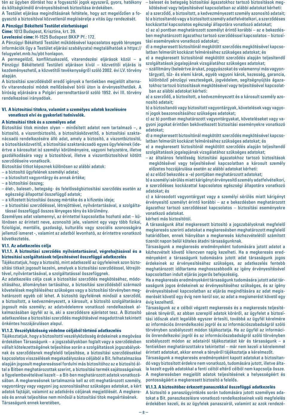 A Pénzügyi Békéltetô Testület elérhetôségei Címe: 1013 Budapest, Krisztina, krt. 39. Levelezési címe: H-1525 Budapest BKKP Pf.: 172.