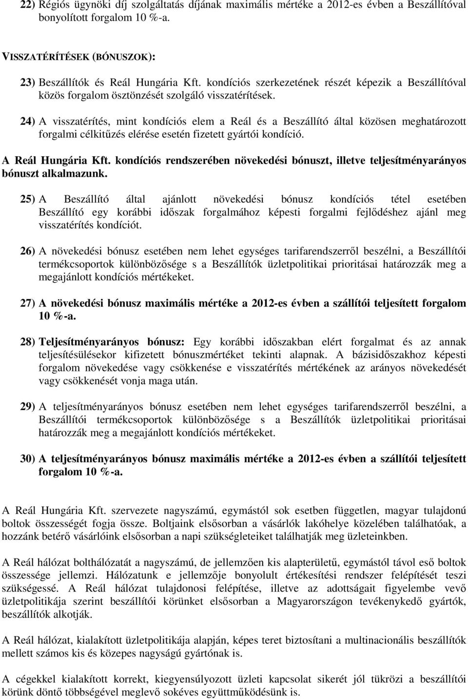 24) A visszatérítés, mint kondíciós elem a Reál és a Beszállító által közösen meghatározott forgalmi célkitűzés elérése esetén fizetett gyártói kondíció. A Reál Hungária Kft.