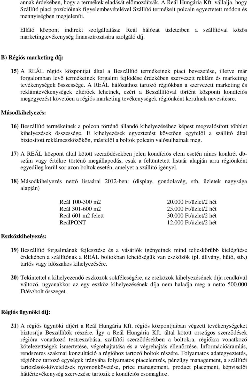 Ellátó központ indirekt szolgáltatása: Reál hálózat üzleteiben a szállítóval közös marketingtevékenység finanszírozására szolgáló díj.