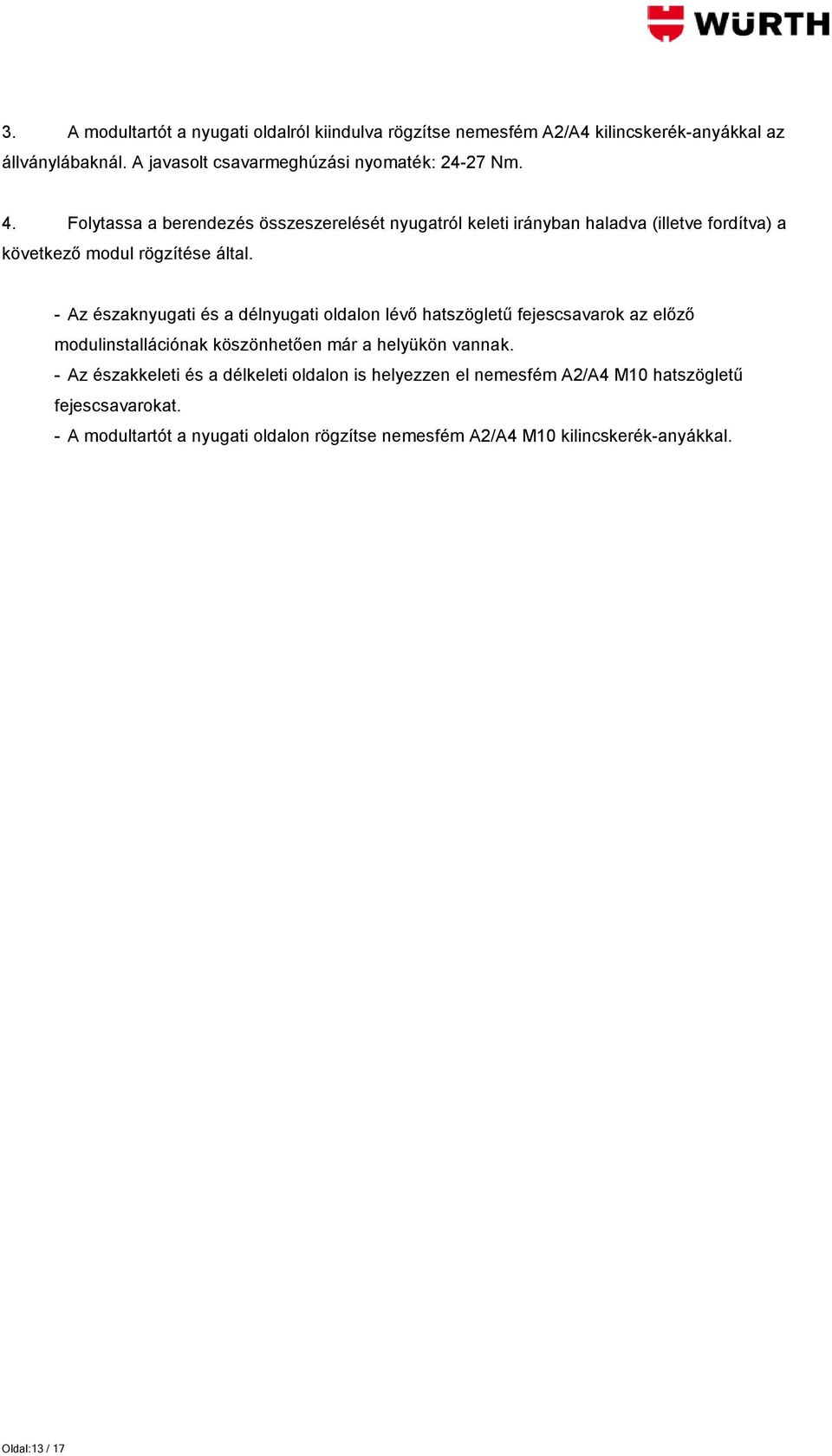 - Az északnyugati és a délnyugati oldalon lévő hatszögletű fejescsavarok az előző modulinstallációnak köszönhetően már a helyükön vannak.