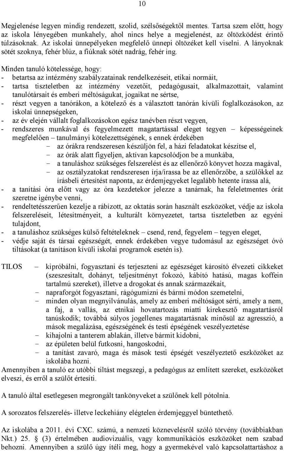 Minden tanuló kötelessége, hogy: - betartsa az intézmény szabályzatainak rendelkezéseit, etikai normáit, - tartsa tiszteletben az intézmény vezetőit, pedagógusait, alkalmazottait, valamint