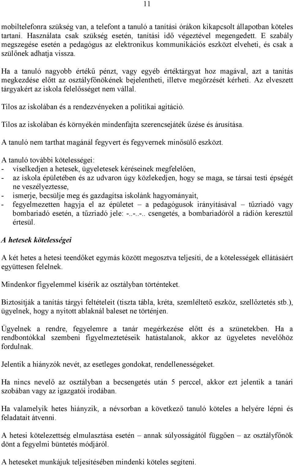 Ha a tanuló nagyobb értékű pénzt, vagy egyéb értéktárgyat hoz magával, azt a tanítás megkezdése előtt az osztályfőnökének bejelentheti, illetve megőrzését kérheti.