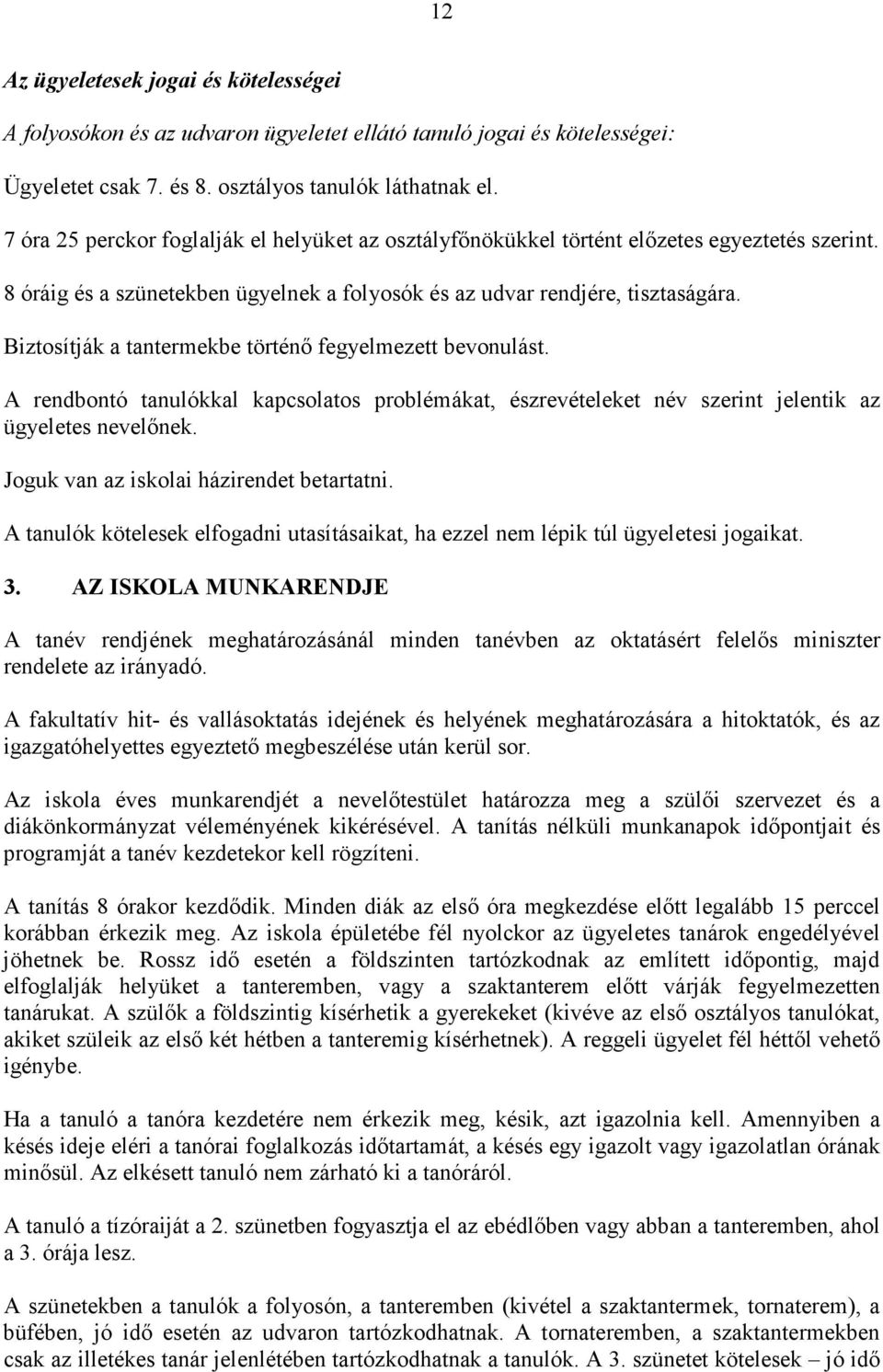 Biztosítják a tantermekbe történő fegyelmezett bevonulást. A rendbontó tanulókkal kapcsolatos problémákat, észrevételeket név szerint jelentik az ügyeletes nevelőnek.