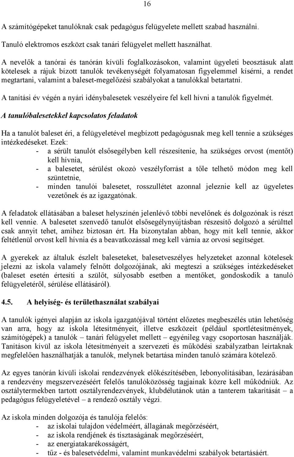 valamint a baleset-megelőzési szabályokat a tanulókkal betartatni. A tanítási év végén a nyári idénybalesetek veszélyeire fel kell hívni a tanulók figyelmét.