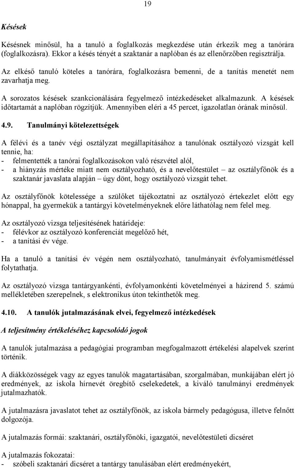 A késések időtartamát a naplóban rögzítjük. Amennyiben eléri a 45 percet, igazolatlan órának minősül. 4.9.