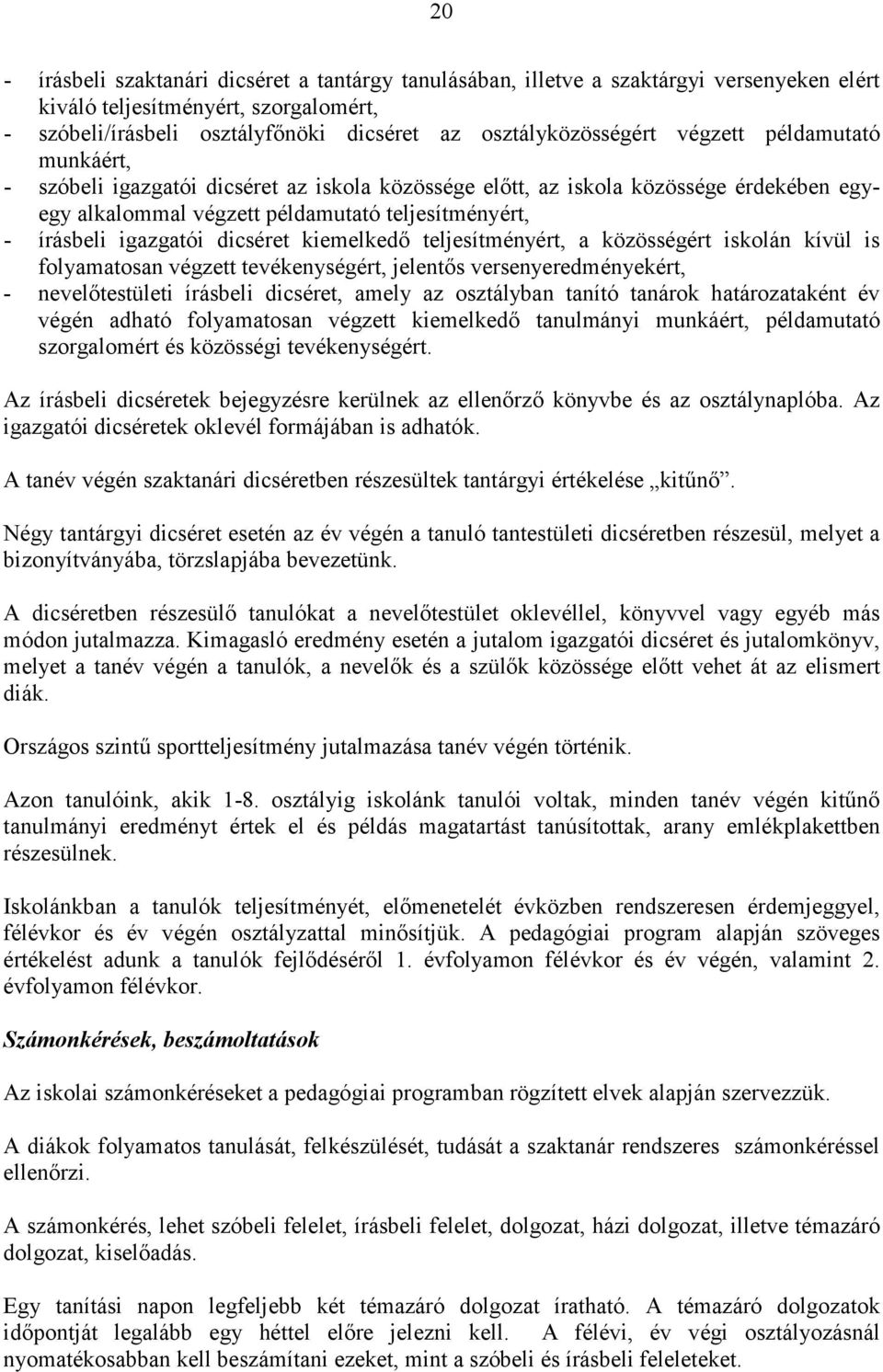 dicséret kiemelkedő teljesítményért, a közösségért iskolán kívül is folyamatosan végzett tevékenységért, jelentős versenyeredményekért, - nevelőtestületi írásbeli dicséret, amely az osztályban tanító