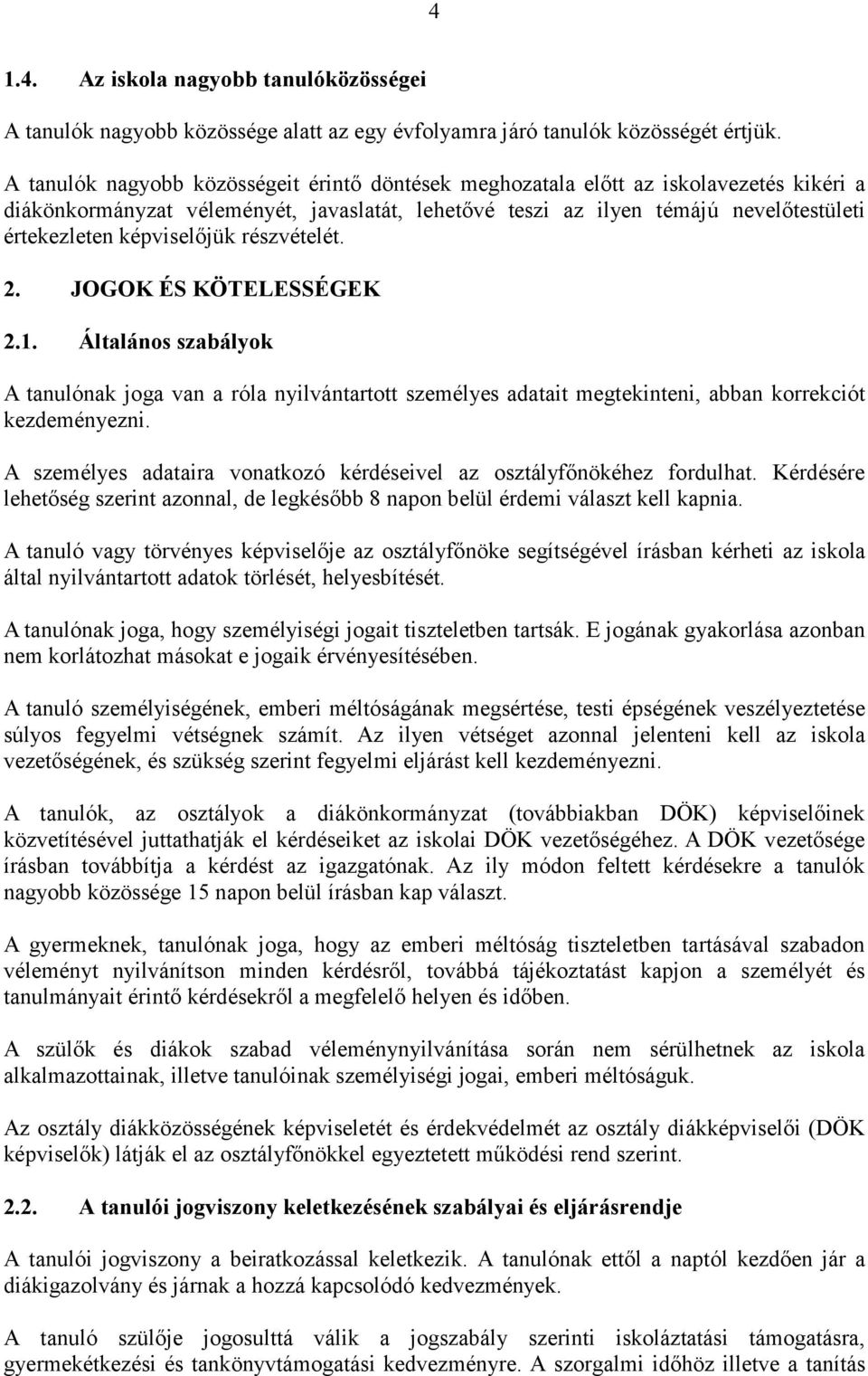 képviselőjük részvételét. 2. JOGOK ÉS KÖTELESSÉGEK 2.1. Általános szabályok A tanulónak joga van a róla nyilvántartott személyes adatait megtekinteni, abban korrekciót kezdeményezni.