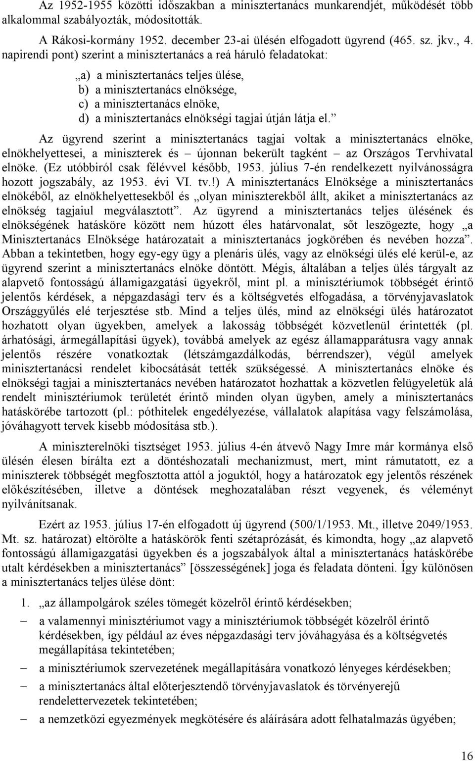 tagjai útján látja el. Az ügyrend szerint a minisztertanács tagjai voltak a minisztertanács elnöke, elnökhelyettesei, a miniszterek és újonnan bekerült tagként az Országos Tervhivatal elnöke.