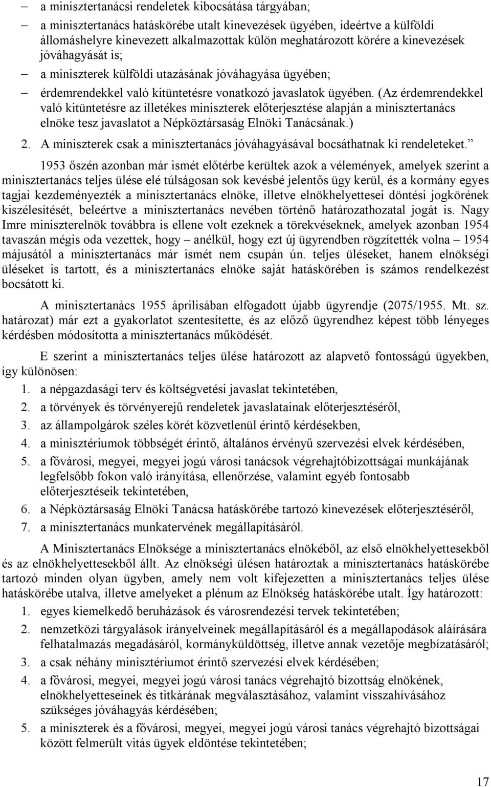 (Az érdemrendekkel való kitüntetésre az illetékes miniszterek előterjesztése alapján a minisztertanács elnöke tesz javaslatot a Népköztársaság Elnöki Tanácsának.) 2.