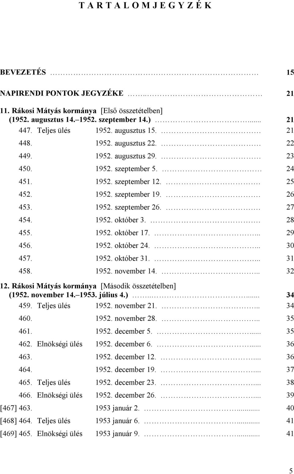 . 28 455. 1952. október 17.... 29 456. 1952. október 24.... 30 457. 1952. október 31.... 31 458. 1952. november 14.... 32 12. Rákosi Mátyás kormánya [Második összetételben] (1952. november 14. 1953.