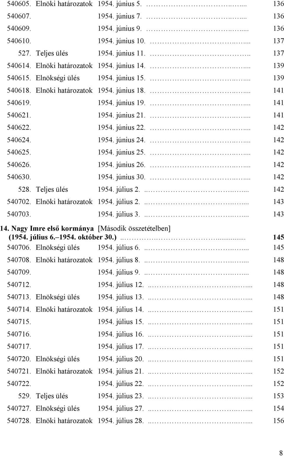 ..... 141 540622. 1954. június 22...... 142 540624. 1954. június 24...... 142 540625. 1954. június 25...... 142 540626. 1954. június 26...... 142 540630. 1954. június 30...... 142 528.