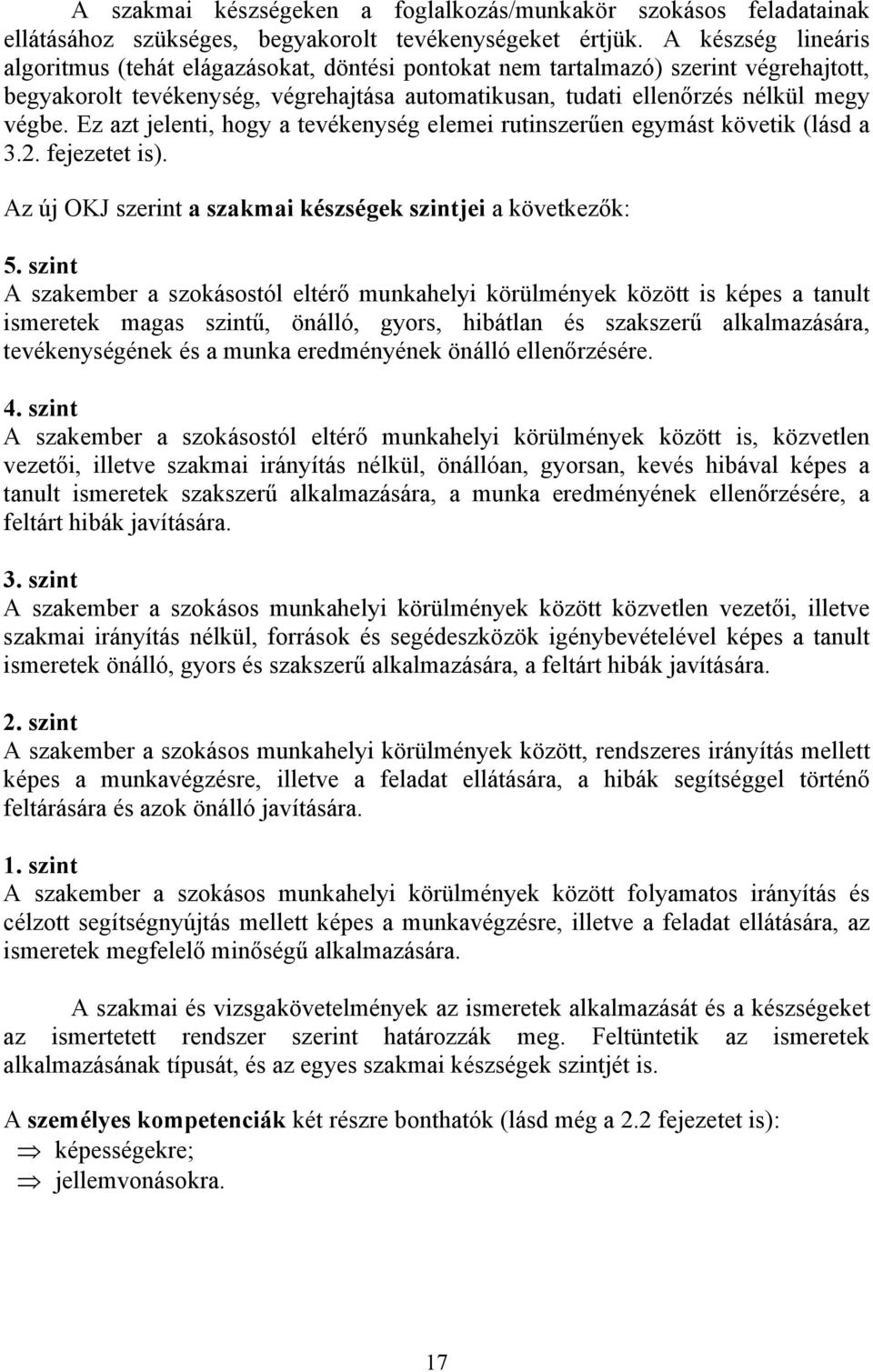 Ez azt jelenti, hogy a tevékenység elemei rutinszerűen egymást követik (lásd a 3.2. fejezetet is). Az új OKJ szerint a szakmai készségek szintjei a következők: 5.