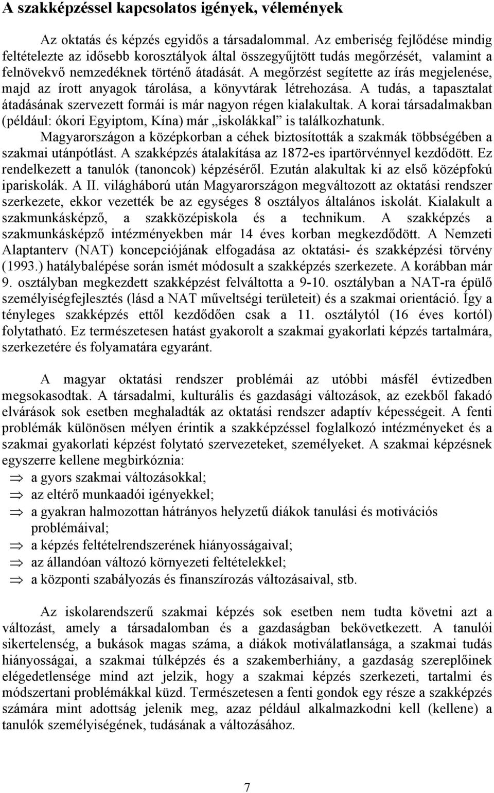 A megőrzést segítette az írás megjelenése, majd az írott anyagok tárolása, a könyvtárak létrehozása. A tudás, a tapasztalat átadásának szervezett formái is már nagyon régen kialakultak.