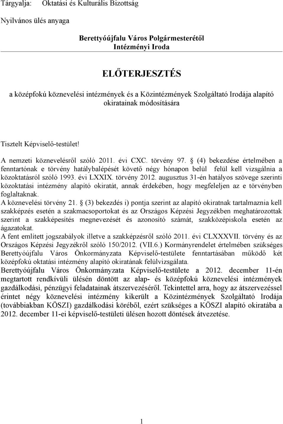 (4) bekezdése értelmében a fenntartónak e törvény hatálybalépését követő négy hónapon belül felül kell vizsgálnia a közoktatásról szóló 1993. évi LXXIX. törvény 2012.