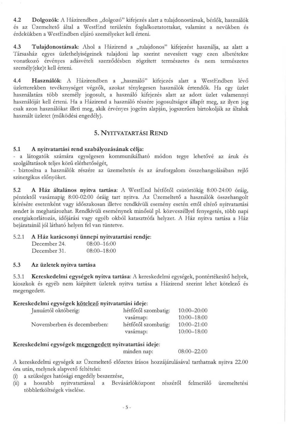 3 Tulajdonostársak: Ahol a Házirend a tulajdonos" kifejezést használja, az alatt a Társasház egyes üzlethelyiségeinek tulajdoni lap szerint nevesített vagy ezen albetétekre vonatkozó érvényes