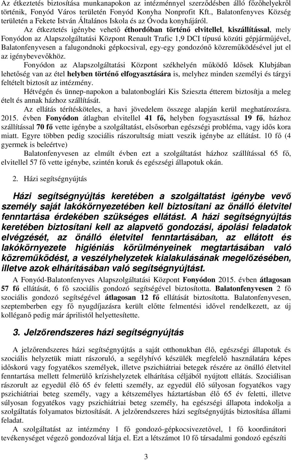 Az étkeztetés igénybe vehető éthordóban történő elvitellel, kiszállítással, mely Fonyódon az Alapszolgáltatási Központ Renault Trafic 1,9 DCI típusú közúti gépjárműjével, Balatonfenyvesen a