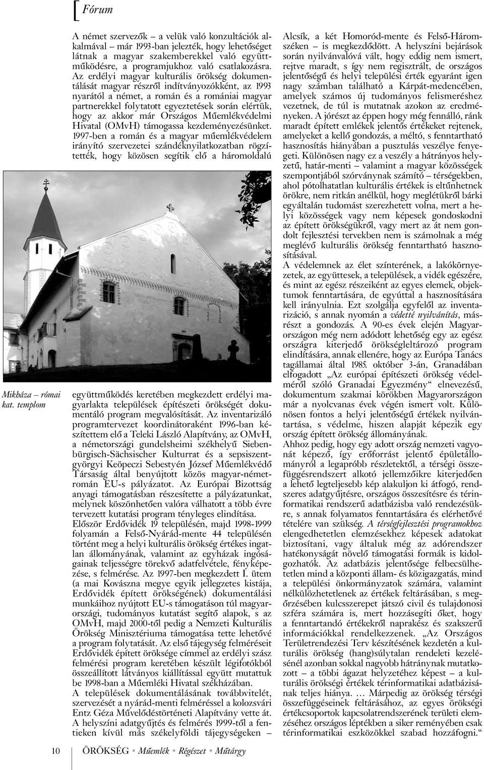 Az erdélyi magyar kulturális örökség dokumentálását magyar részrõl indítványozókként, az 1993 nyarától a német, a román és a romániai magyar partnerekkel folytatott egyeztetések során elértük, hogy