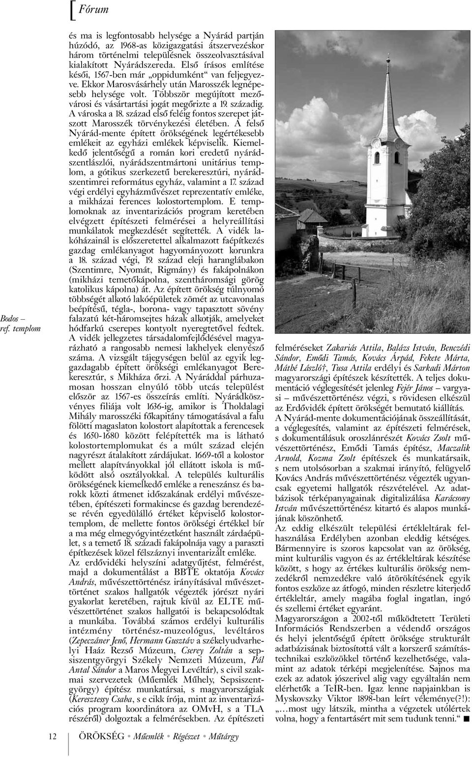 Többször megújított mezõvárosi és vásártartási jogát megõrizte a 19. századig. A városka a 18. század elsõ feléig fontos szerepet játszott Marosszék törvénykezési életében.