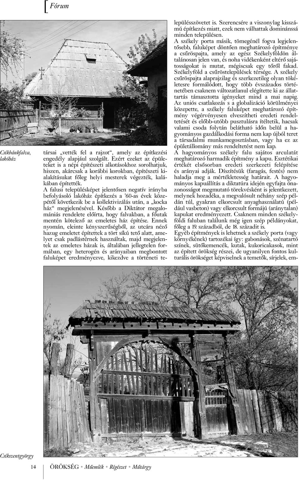 A falusi településképet jelentõsen negatív irányba befolyásoló lakóház építkezés a '60-as évek közepétõl következik be a kollektivizálás után, a kocka ház megjelenésével.