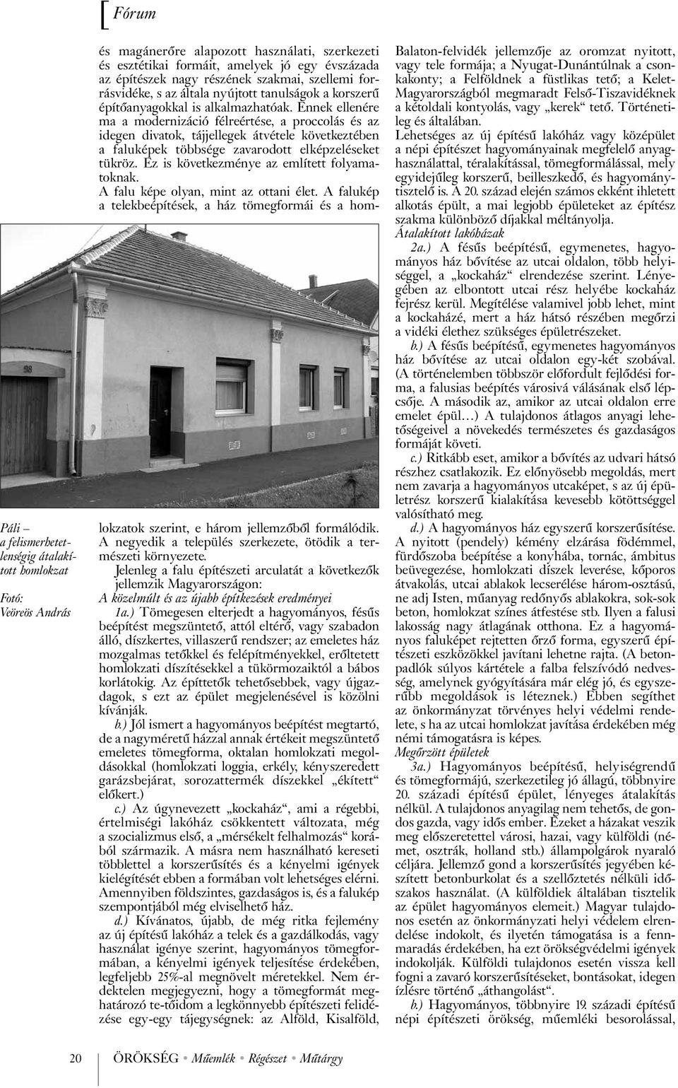 Ennek ellenére ma a modernizáció félreértése, a proccolás és az idegen divatok, tájjellegek átvétele következtében a faluképek többsége zavarodott elképzeléseket tükröz.