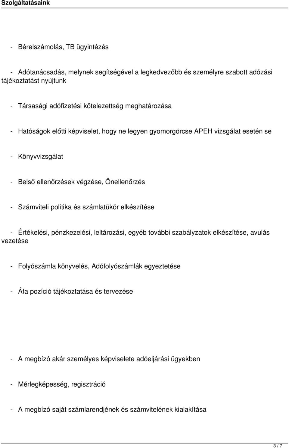 számlatükör elkészítése - Értékelési, pénzkezelési, leltározási, egyéb további szabályzatok elkészítése, avulás vezetése - Folyószámla könyvelés, Adófolyószámlák egyeztetése - Áfa