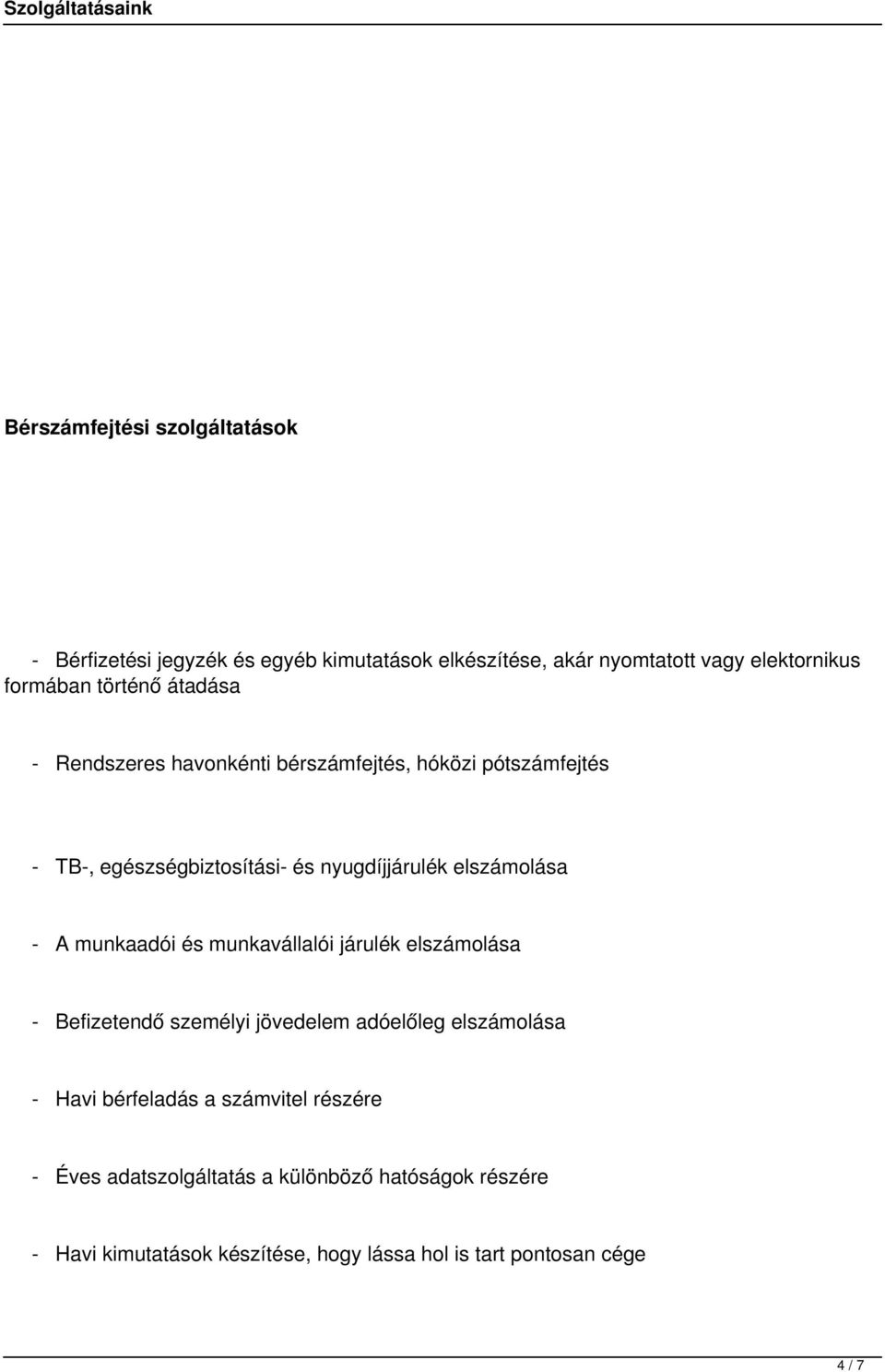 - A munkaadói és munkavállalói járulék elszámolása - Befizetendő személyi jövedelem adóelőleg elszámolása - Havi bérfeladás a