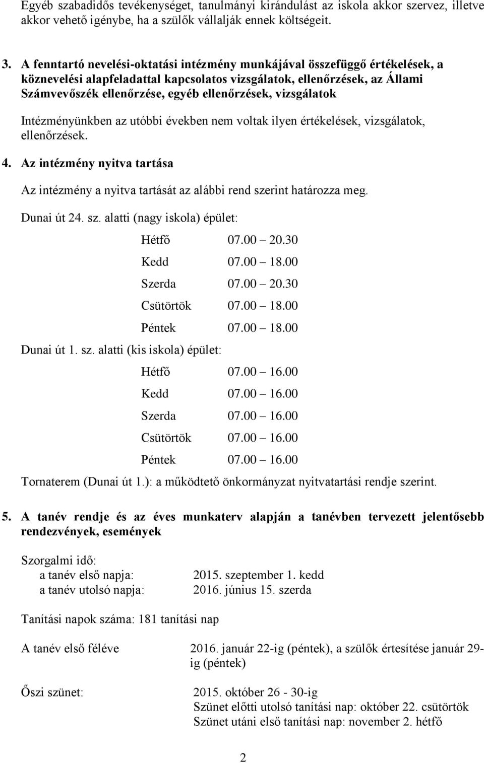 vizsgálatok Intézményünkben az utóbbi években nem voltak ilyen értékelések, vizsgálatok, ellenőrzések. 4.