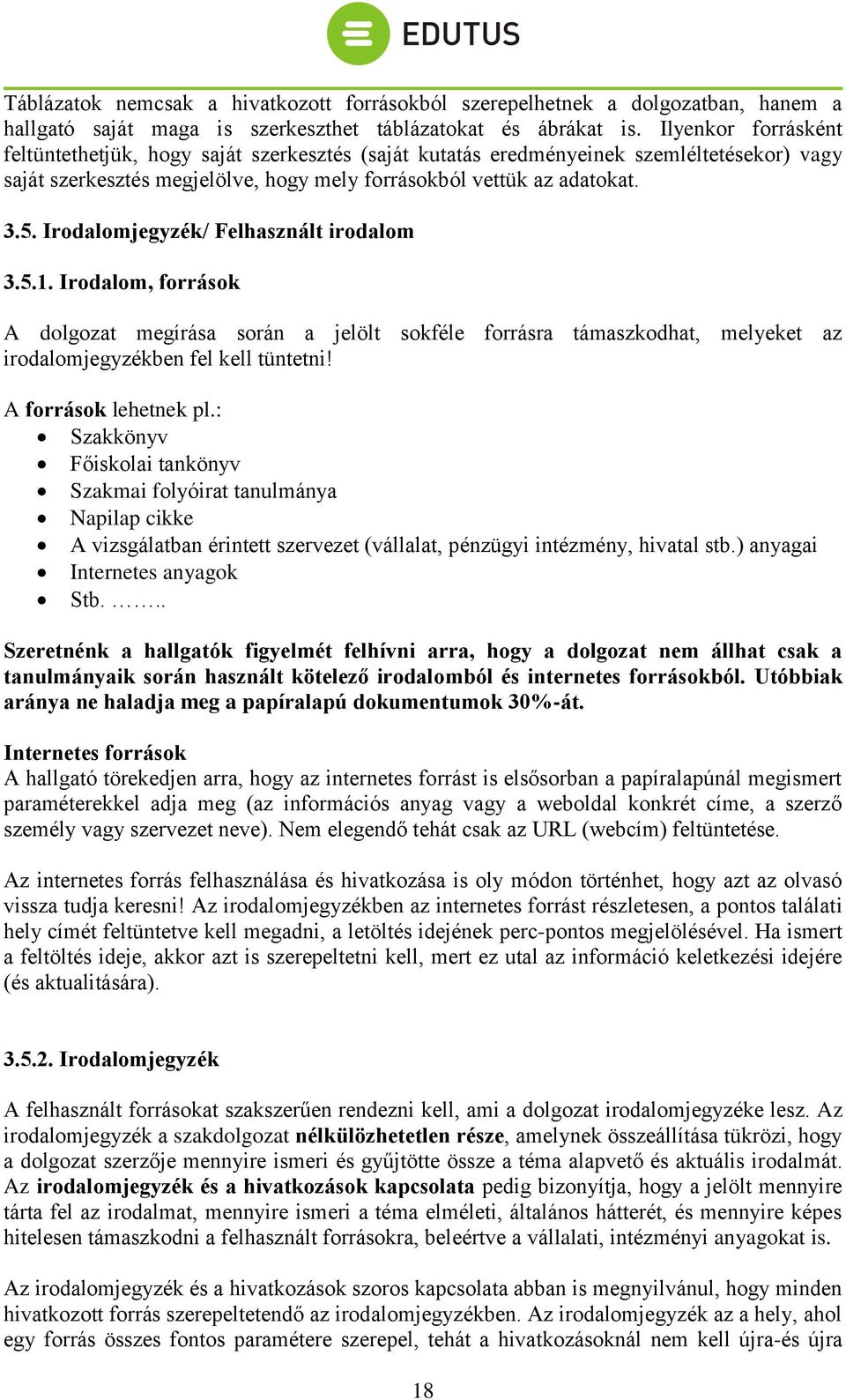 Irodalomjegyzék/ Felhasznált irodalom 3.5.1. Irodalom, források A dolgozat megírása során a jelölt sokféle forrásra támaszkodhat, melyeket az irodalomjegyzékben fel kell tüntetni!