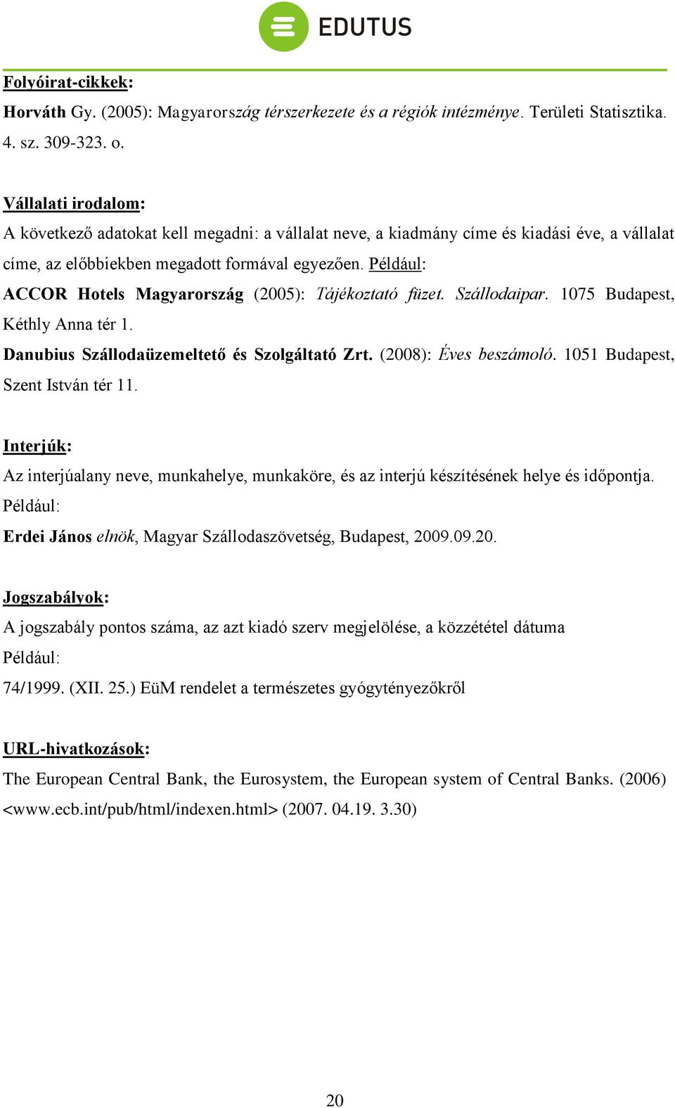Például: ACCOR Hotels Magyarország (2005): Tájékoztató füzet. Szállodaipar. 1075 Budapest, Kéthly Anna tér 1. Danubius Szállodaüzemeltető és Szolgáltató Zrt. (2008): Éves beszámoló.