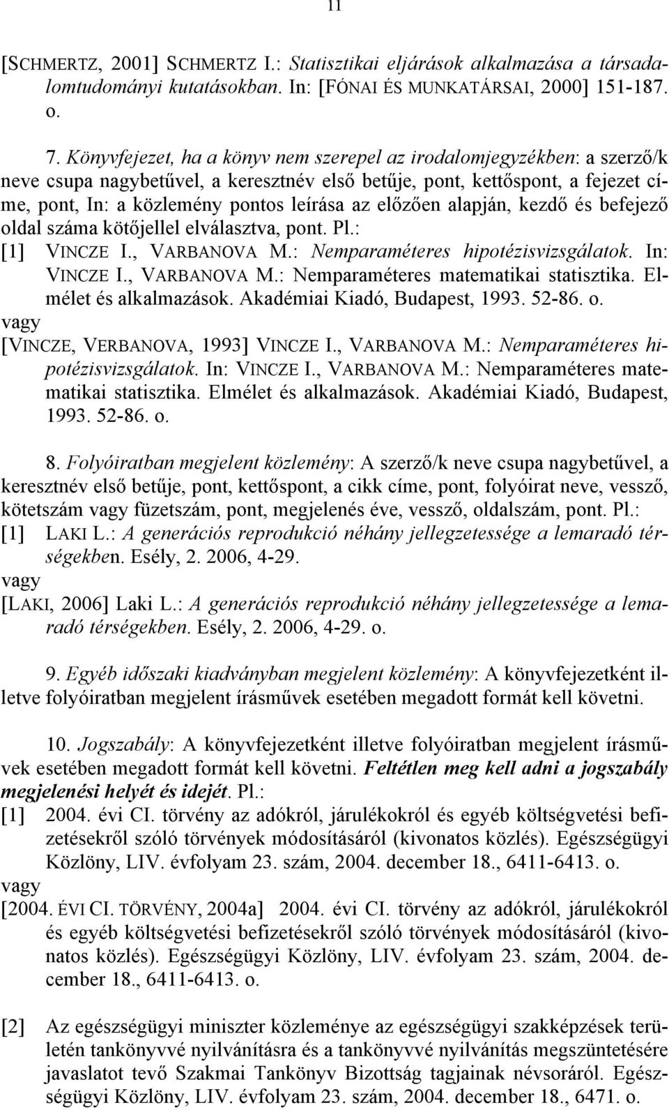 előzően alapján, kezdő és befejező oldal száma kötőjellel elválasztva, pont. Pl.: [1] VINCZE I., VARBANOVA M.: Nemparaméteres hipotézisvizsgálatok. In: VINCZE I., VARBANOVA M.: Nemparaméteres matematikai statisztika.